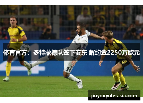 体育官方：多特蒙德队签下安东 解约金2250万欧元
